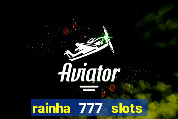 rainha 777 slots paga mesmo